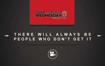 Work On Yourself Wednesday : There Will Always Be People Who Don’t Get It [VIDEO]