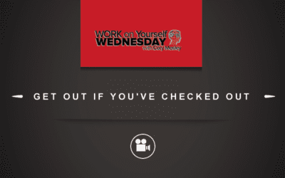 Work On Yourself Wednesday : Get Out If You’ve Checked Out [VIDEO]
