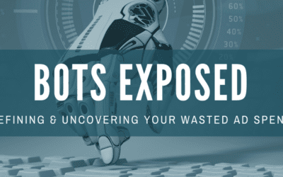 BOTS EXPOSED: Defining & Uncovering Your Wasted Ad Spend