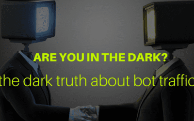 ARE YOU IN THE DARK? The Dark Truth About Bot Traffic